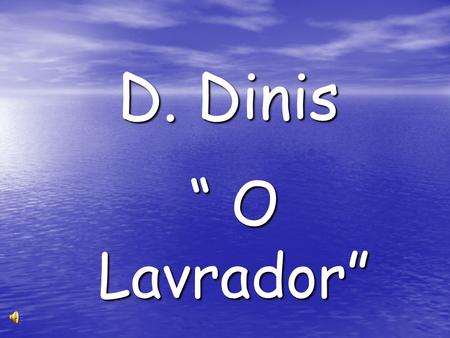 D. Dinis “ O Lavrador”.