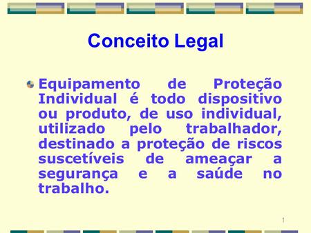 Conceito Legal Equipamento de Proteção Individual é todo dispositivo ou produto, de uso individual, utilizado pelo trabalhador, destinado a proteção de.