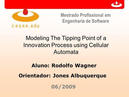 Mestrado Profissional em Engenharia de Software Modeling The Tipping Point of a Innovation Process using Cellular Automata Aluno: Rodolfo Wagner 06/2009.