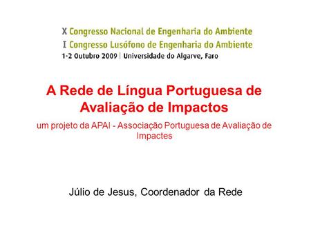 Júlio de Jesus, Coordenador da Rede A Rede de Língua Portuguesa de Avaliação de Impactos um projeto da APAI - Associação Portuguesa de Avaliação de Impactes.