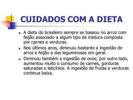 CUIDADOS COM A DIETA A dieta do brasileiro sempre se baseou no arroz com feijão associado a algum tipo de mistura composta por carnes e verduras. Nos últimos.