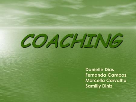 COACHING Danielle Dias Fernanda Campos Marcella Carvalho Samilly Diniz.