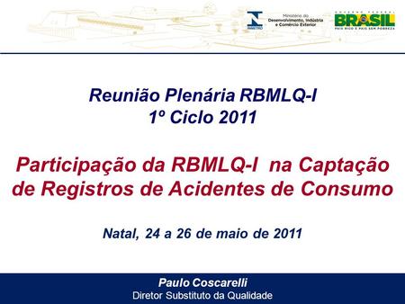 Paulo Coscarelli Diretor Substituto da Qualidade Reunião Plenária RBMLQ-I 1º Ciclo 2011 Participação da RBMLQ-I na Captação de Registros de Acidentes de.