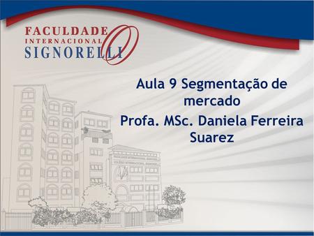 Aula 9 Segmentação de mercado Profa. MSc. Daniela Ferreira Suarez