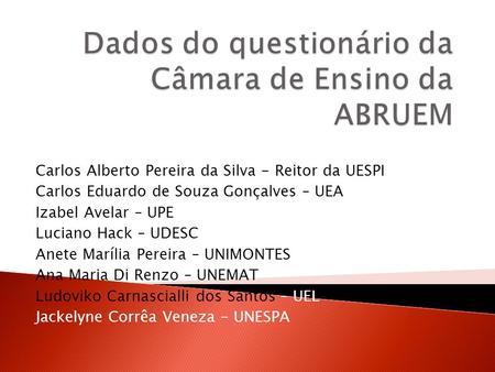 Carlos Alberto Pereira da Silva - Reitor da UESPI Carlos Eduardo de Souza Gonçalves – UEA Izabel Avelar – UPE Luciano Hack – UDESC Anete Marília Pereira.