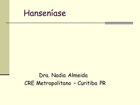 Hanseníase Dra. Nadia Almeida CRE Metropolitano – Curitiba PR.
