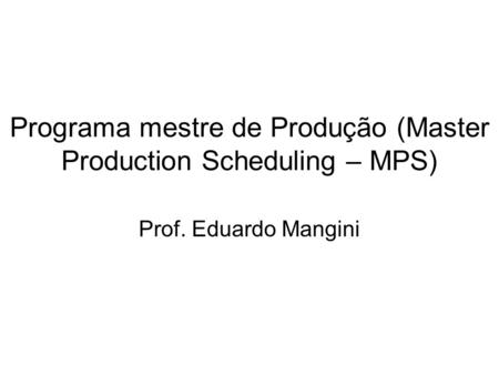 Programa mestre de Produção (Master Production Scheduling – MPS)