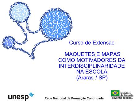 Curso de Extensão MAQUETES E MAPAS COMO MOTIVADORES DA INTERDISCIPLINARIDADE NA ESCOLA (Araras / SP) Rede Nacional de Formação Continuada.