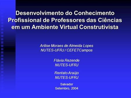 Arilise Moraes de Almeida Lopes NUTES-UFRJ / CEFETCampos Flávia Rezende NUTES-UFRJ Rentato Araújo NUTES-UFRJ Salvador Setembro, 2004 Desenvolvimento do.