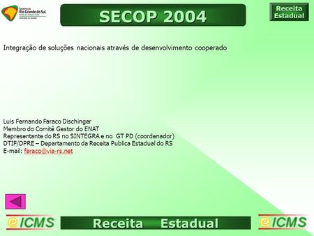 Receita Estadual ICMS ELETRÔNICO ReceitaEstadual SECOP 2004 Integração de soluções nacionais através de desenvolvimento cooperado Luis Fernando Faraco.