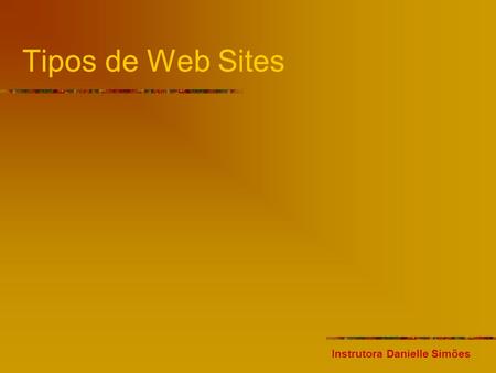 Tipos de Web Sites Instrutora Danielle Simões.
