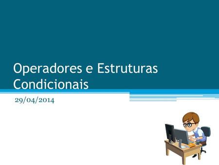 Operadores e Estruturas Condicionais 29/04/2014. Operadores Aritméticos.