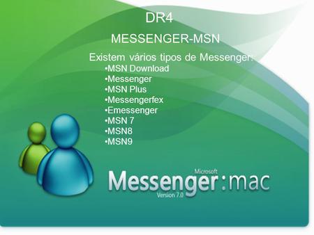 DR4 MESSENGER-MSN Existem vários tipos de Messenger: MSN Download