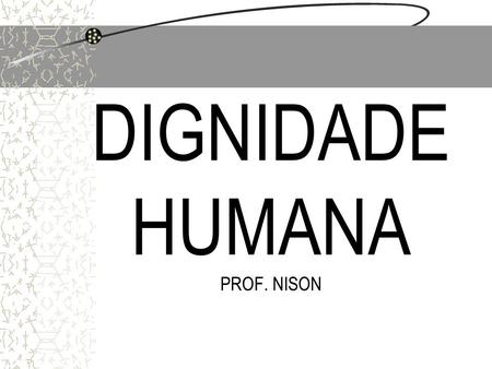 DIGNIDADE HUMANA PROF. NISON