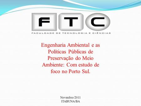 Engenharia Ambiental e as Políticas Públicas de Preservação do Meio Ambiente: Com estudo de foco no Porto Sul. Novembro/2011 ITABUNA/BA.