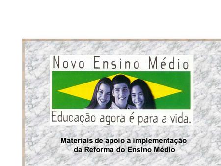 Materiais de apoio à implementação da Reforma do Ensino Médio.
