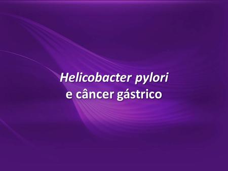 Helicobacter pylori e câncer gástrico.