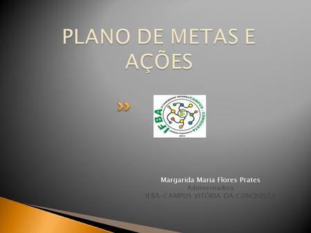 PLANO DE METAS E AÇÕES Margarida Maria Flores Prates