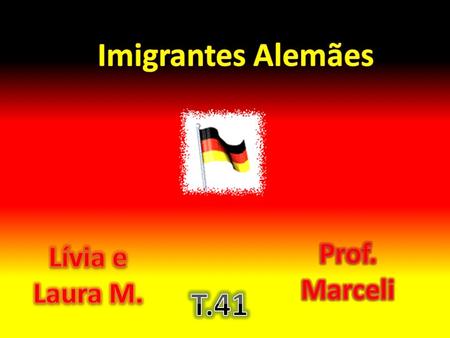 Imigrantes Alemães Prof. Marceli Lívia e Laura M. T.41.