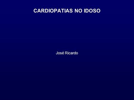 CARDIOPATIAS NO IDOSO José Ricardo.