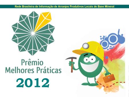 Rede Brasileira de Informação de Arranjos Produtivos Locais de Base Mineral 2012.