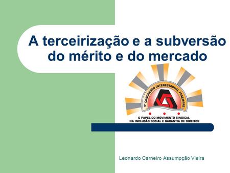 A terceirização e a subversão do mérito e do mercado Leonardo Carneiro Assumpção Vieira.
