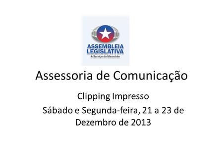 Assessoria de Comunicação Clipping Impresso Sábado e Segunda-feira, 21 a 23 de Dezembro de 2013.