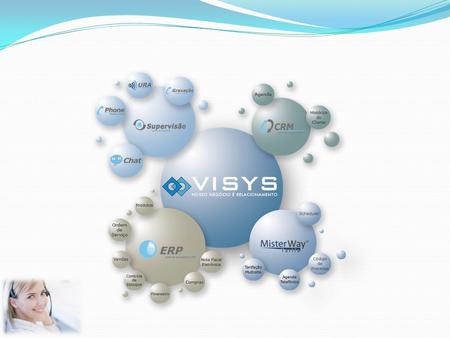 VISYS Fundada em: 1996 Objetivo: Oferecer a seus clientes ferramentas que contribuem diretamente com os resultados da empresa. Foco: Desenvolvimento de.