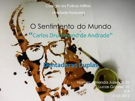 O Sentimento do Mundo “Carlos Drummond de Andrade” Dentaduras Duplas