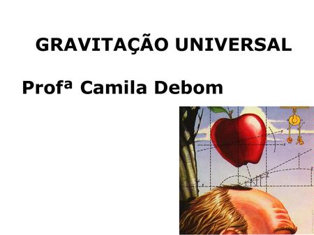 GRAVITAÇÃO UNIVERSAL Profª Camila Debom.