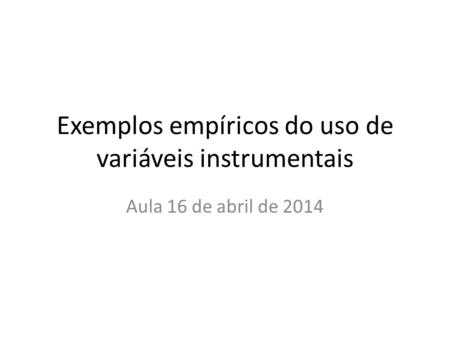 Exemplos empíricos do uso de variáveis instrumentais Aula 16 de abril de 2014.