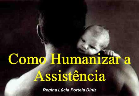 Como Humanizar a Assistência Regina Lúcia Portela Diniz