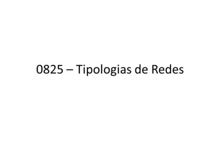 0825 – Tipologias de Redes.