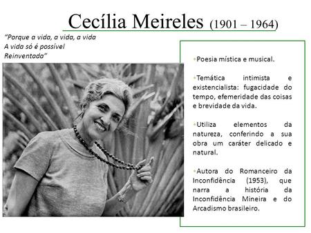 Cecília Meireles (1901 – 1964) “Porque a vida, a vida, a vida