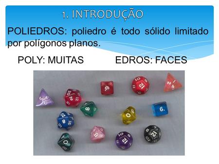 1. INTRODUÇÃO POLIEDROS: poliedro é todo sólido limitado por polígonos planos. POLY: MUITAS EDROS: FACES.