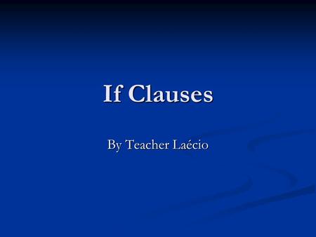 If Clauses By Teacher Laécio.