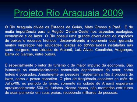 Projeto Rio Araguaia 2009 O Rio Araguaia divide os Estados de Goiás, Mato Grosso e Pará. É de muita importância para a Região Centro-Oeste nos aspectos.
