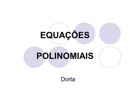EQUAÇÕES POLINOMIAIS Dorta.