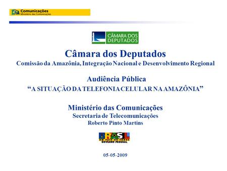 Câmara dos Deputados Comissão da Amazônia, Integração Nacional e Desenvolvimento Regional Audiência Pública “ A SITUAÇÃO DA TELEFONIA CELULAR NA AMAZÔNIA.