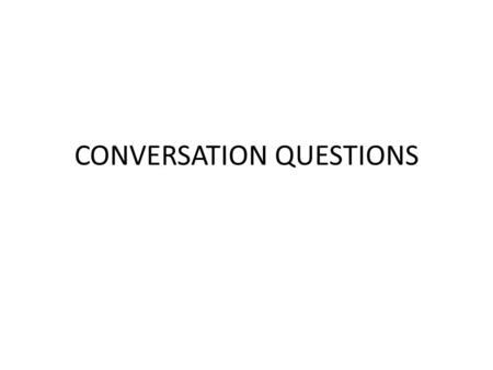 CONVERSATION QUESTIONS