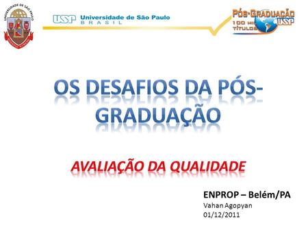 ENPROP – Belém/PA Vahan Agopyan 01/12/2011. UNIVERSIDADE DE CLASSE MUNDIAL • Padrão de qualidade – excelência internacional (corpo docente, infraestrutura.