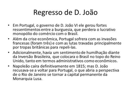 Regresso de D. João Em Portugal, o governo de D. João VI ele gerou fortes ressentimentos entre a burguesia, que perdera o lucrativo monopólio do comércio.