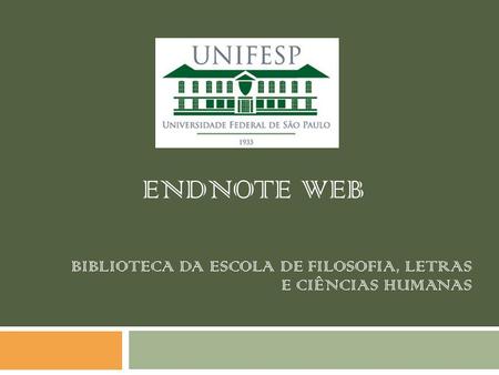 Endnote web BIBLIOTECA DA ESCOLA DE FILOSOFIA, LETRAS E CIÊNCIAS HUMANAS.