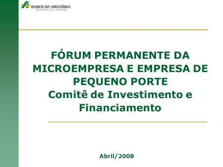 FÓRUM PERMANENTE DA MICROEMPRESA E EMPRESA DE PEQUENO PORTE Comitê de Investimento e Financiamento Abril/2008.