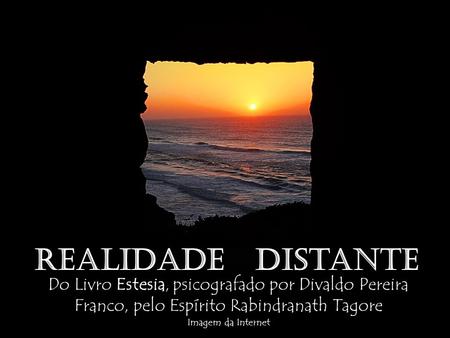 Realidade Distante Do Livro Estesia, psicografado por Divaldo Pereira Franco, pelo Espírito Rabindranath Tagore Imagem da Internet.