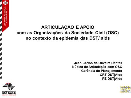 ARTICULAÇÃO E APOIO com as Organizações da Sociedade Civil (OSC) no contexto da epidemia das DST/ aids Jean Carlos de Oliveira Dantas Núcleo de Articulação.