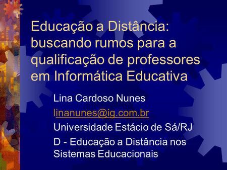Educação a Distância: buscando rumos para a qualificação de professores em Informática Educativa Lina Cardoso Nunes