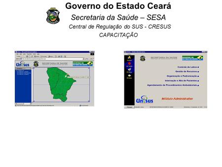Governo do Estado Ceará Secretaria da Saúde – SESA Central de Regulação do SUS - CRESUS CAPACITAÇÃO Módulo Administrativo.
