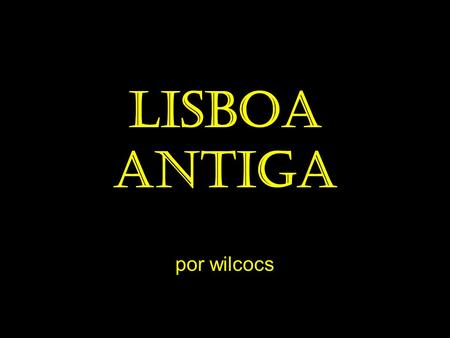 Lisboa antiga por wilcocs.