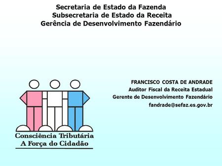 Secretaria de Estado da Fazenda Subsecretaria de Estado da Receita Subsecretaria de Estado da Receita Gerência de Desenvolvimento Fazendário FRANCISCO.